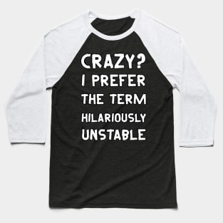 Funny Sayings - Crazy? I Prefer The Term Hilariously Unstable Baseball T-Shirt